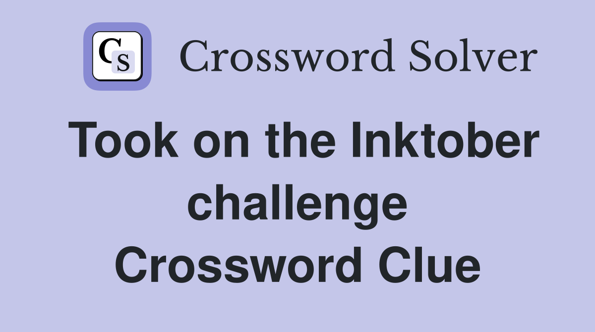 Took on the Inktober challenge Crossword Clue
