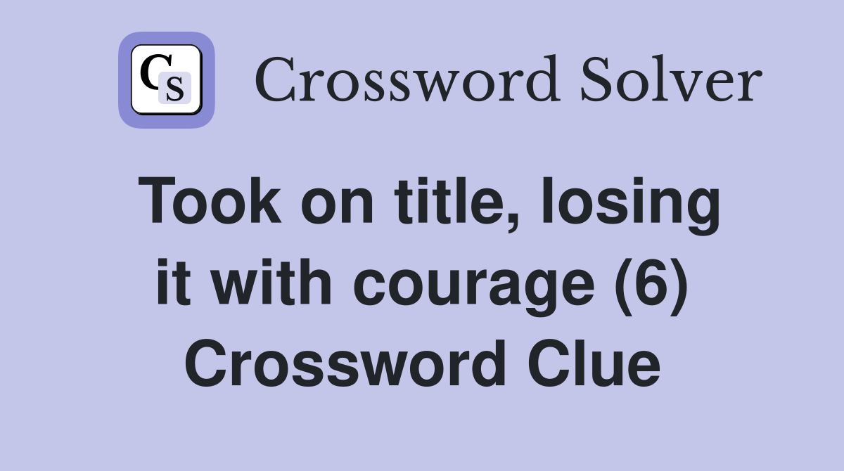 Took on title, losing it with courage (6) Crossword Clue