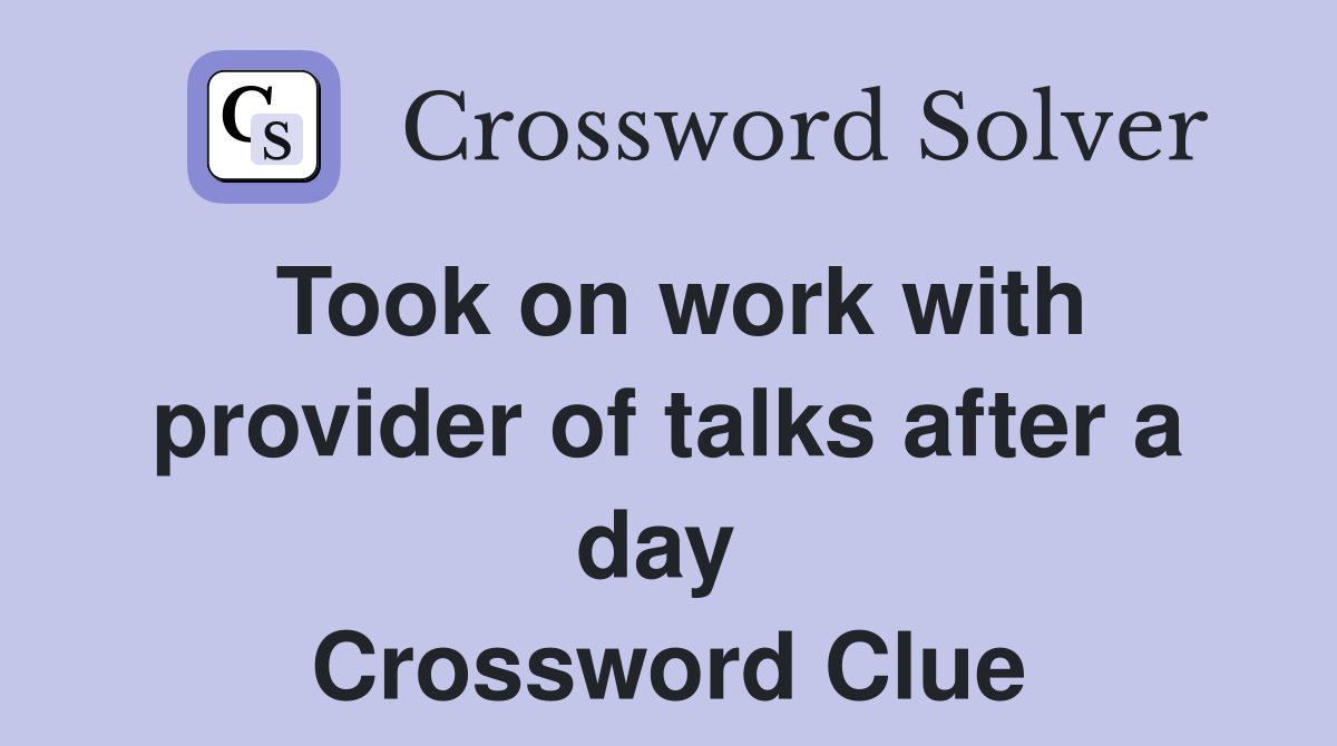 Took on work with provider of talks after a day  Crossword Clue