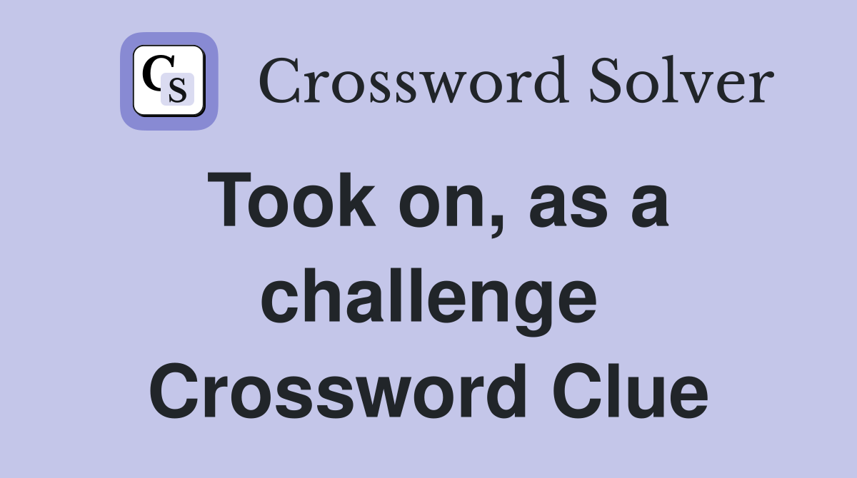 Took on, as a challenge Crossword Clue