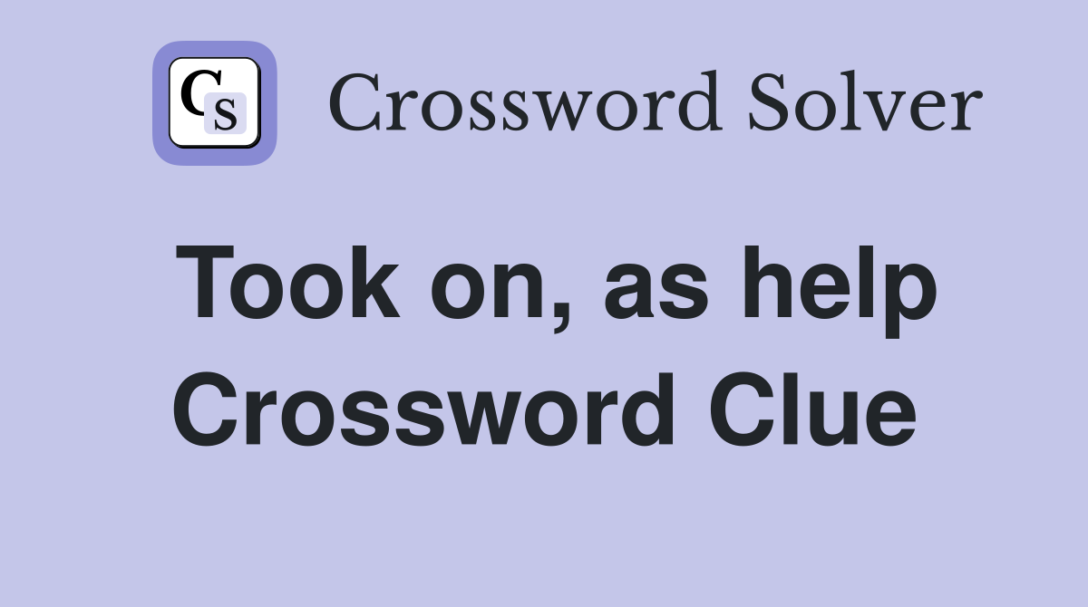 Took on, as help Crossword Clue