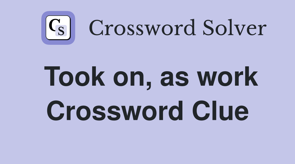 Took on, as work Crossword Clue