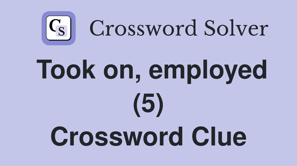 Took on, employed (5) Crossword Clue