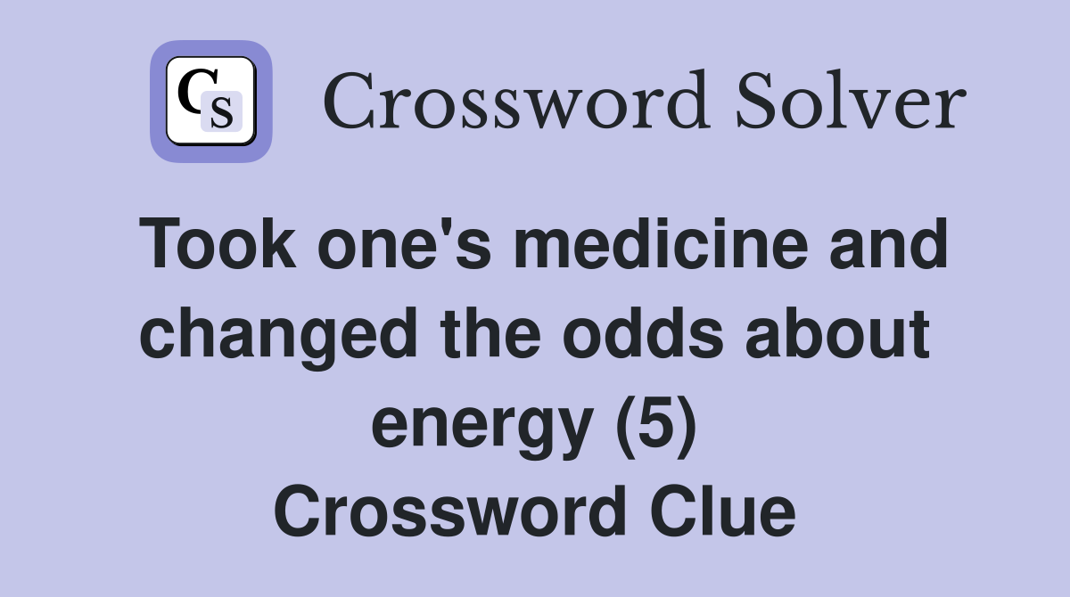Took one's medicine and changed the odds about energy (5) Crossword Clue