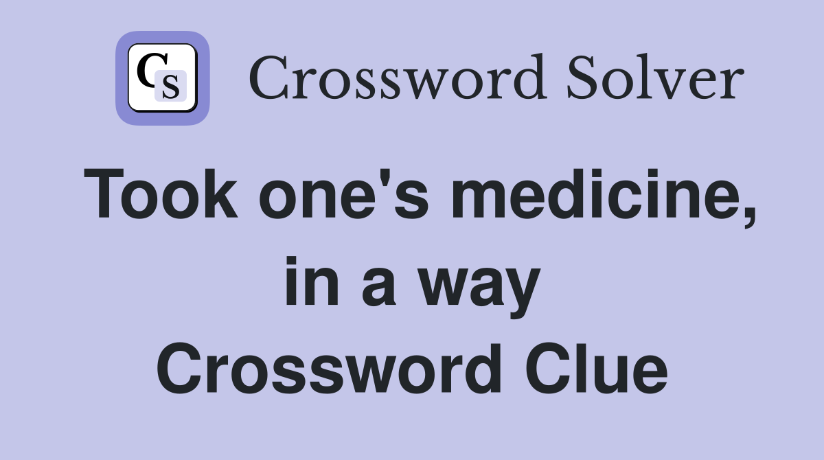 Took one's medicine, in a way Crossword Clue