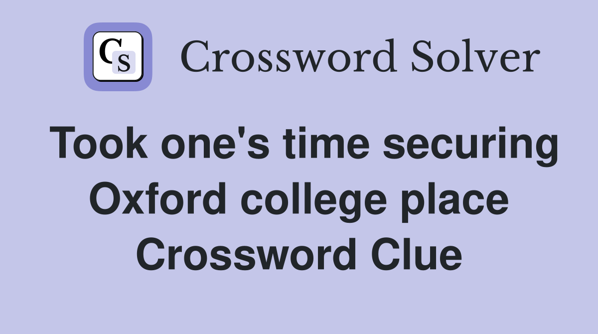 Took one's time securing Oxford college place Crossword Clue