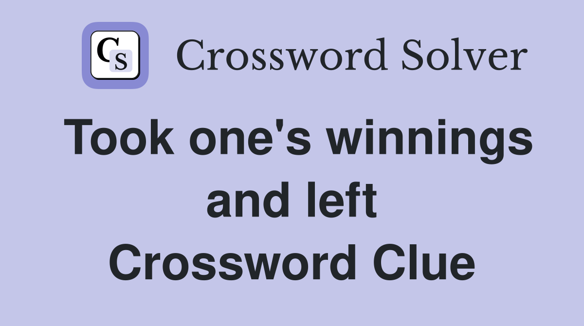 Took one's winnings and left Crossword Clue
