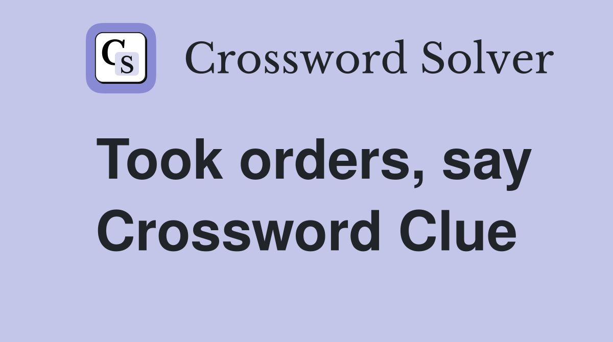 Took orders, say Crossword Clue