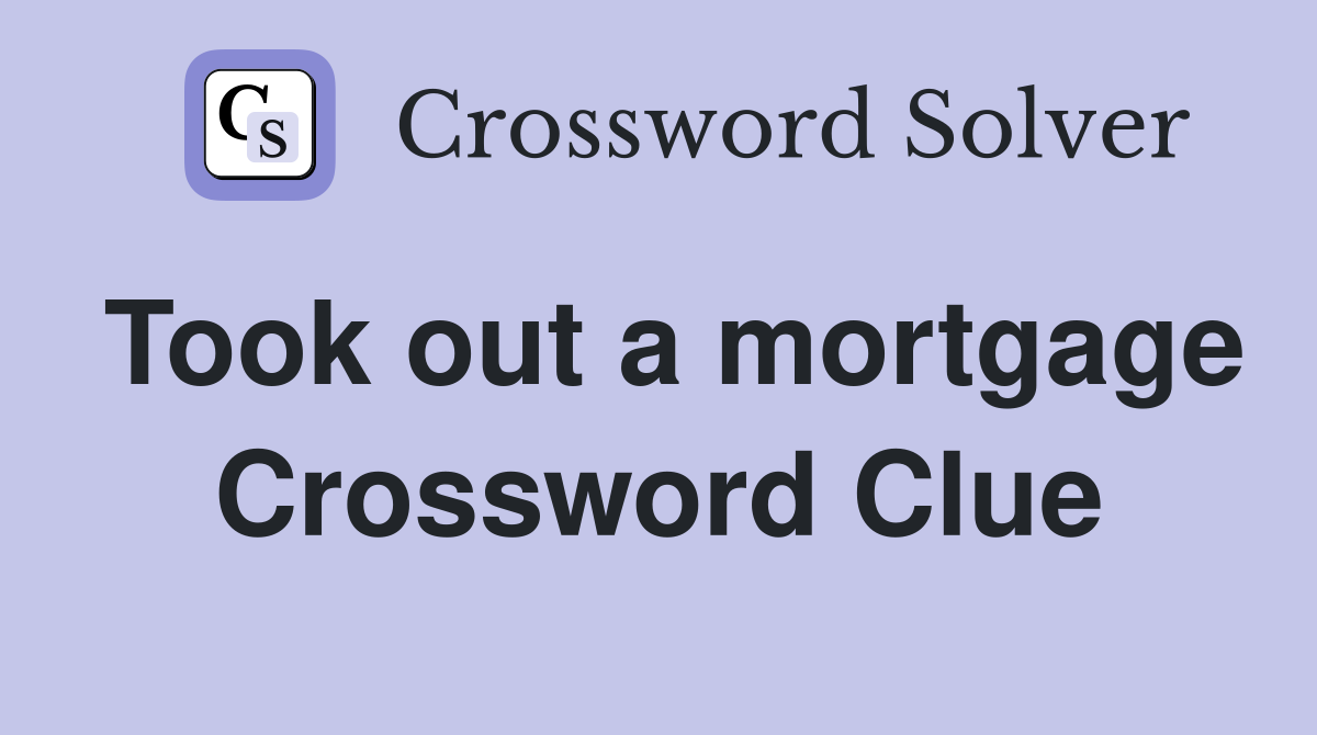 Took out a mortgage Crossword Clue