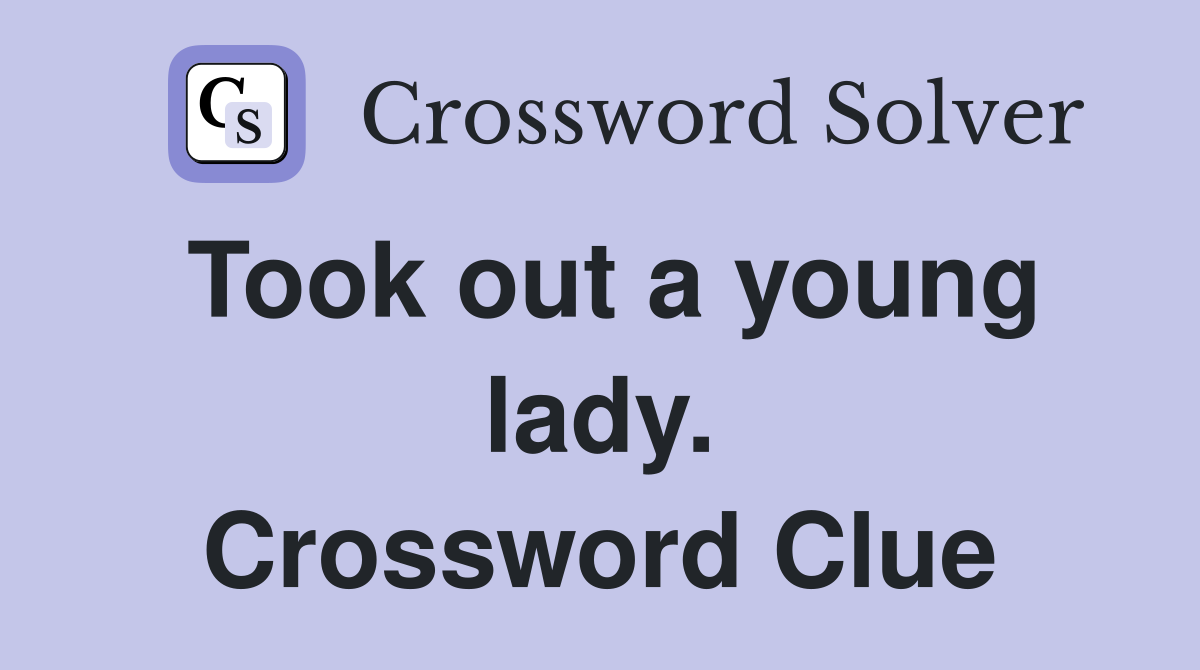 Took out a young lady. Crossword Clue