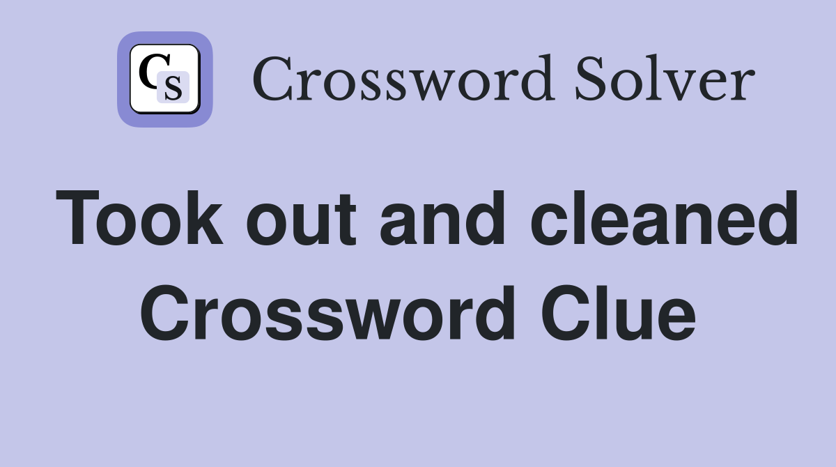 Took out and cleaned Crossword Clue