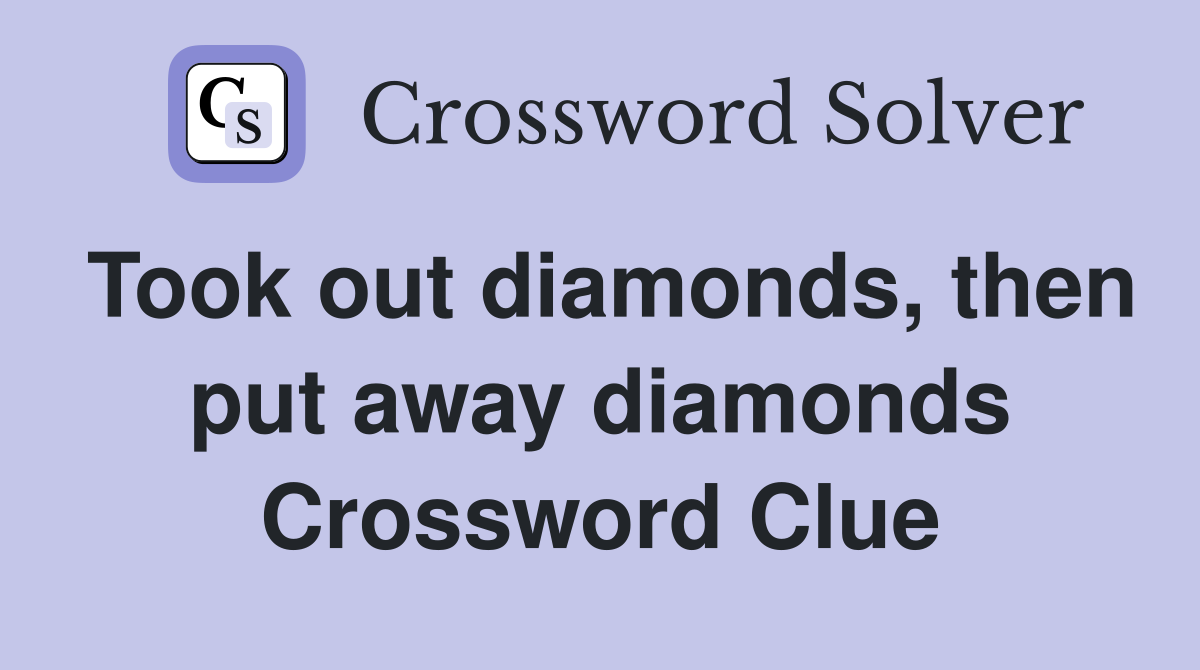 Took out diamonds, then put away diamonds Crossword Clue