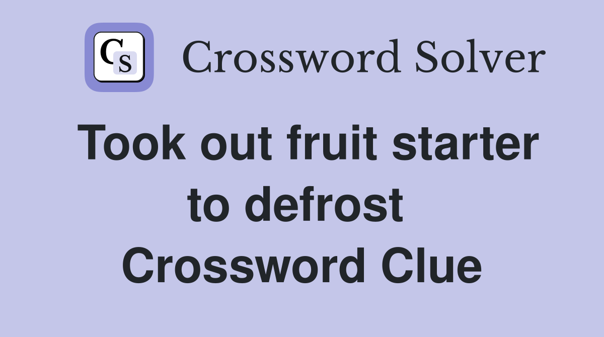 Took out fruit starter to defrost  Crossword Clue