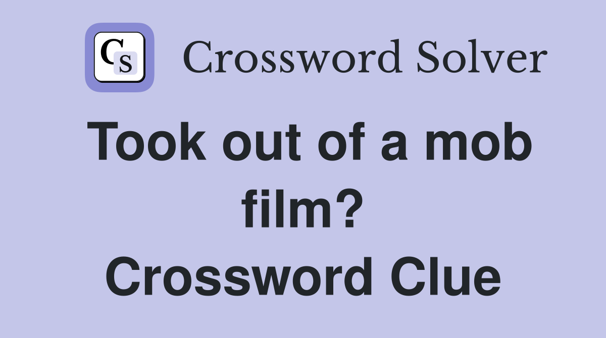 Took out of a mob film? Crossword Clue