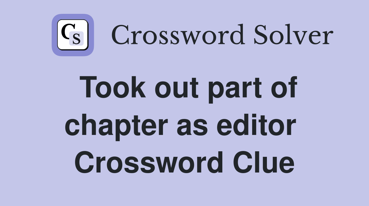 Took out part of chapter as editor  Crossword Clue