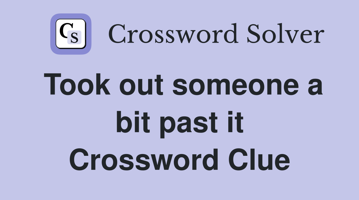 Took out someone a bit past it Crossword Clue