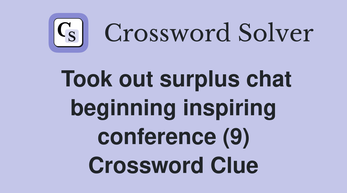 Took out surplus chat beginning inspiring conference (9) Crossword Clue