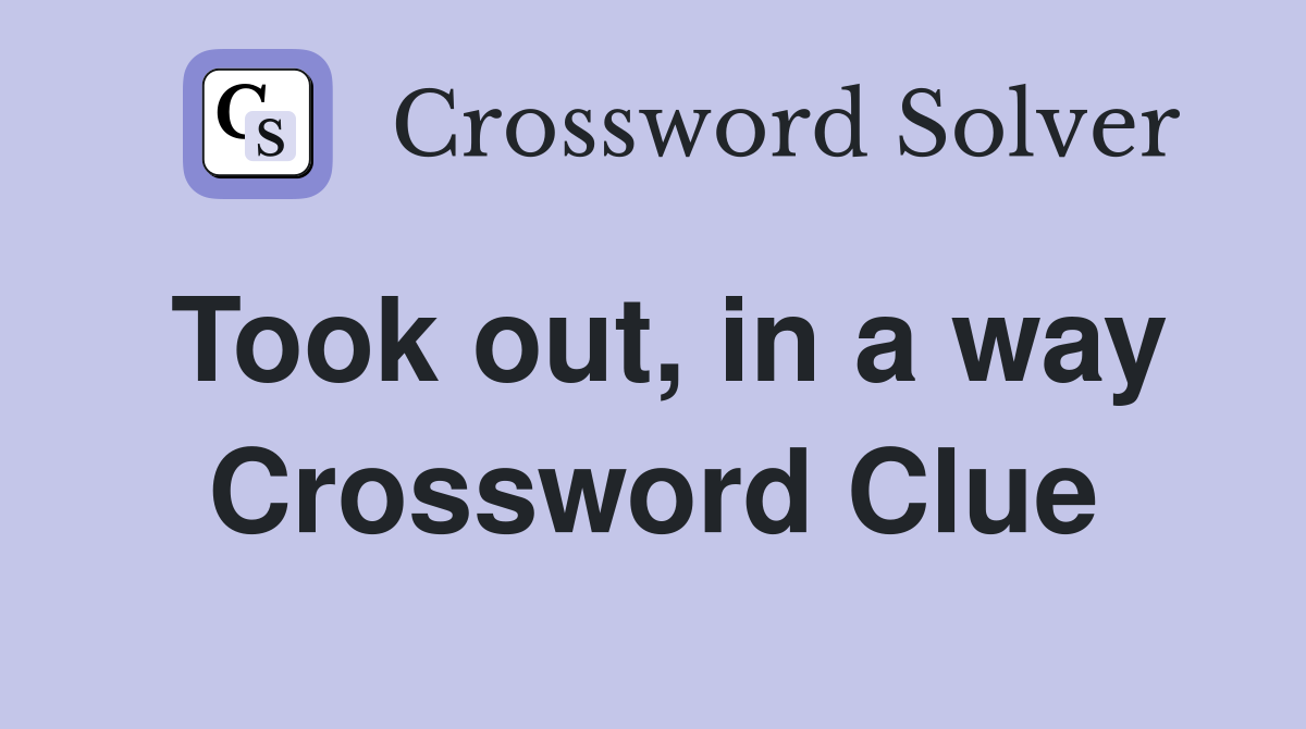 Took out, in a way Crossword Clue