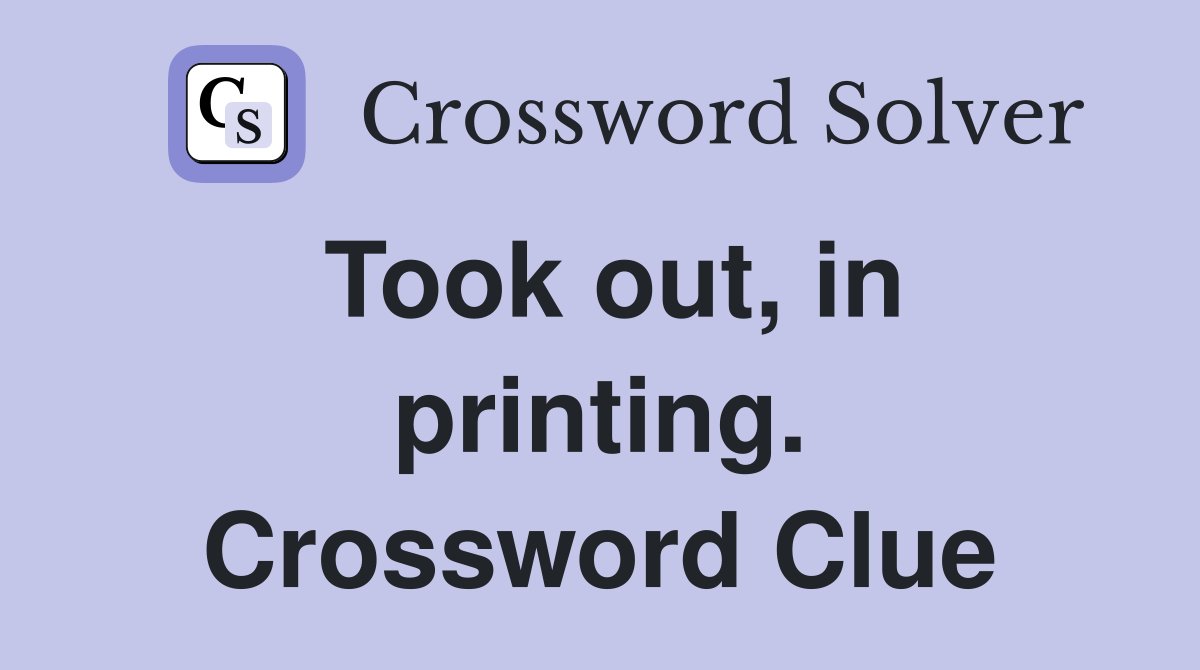 Took out, in printing. Crossword Clue