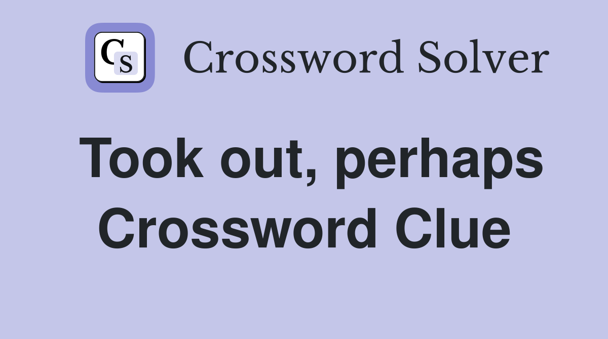 Took out, perhaps Crossword Clue