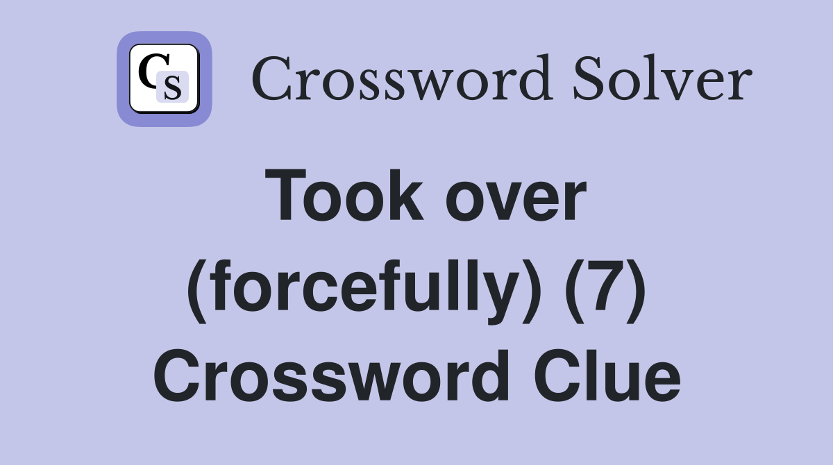 Took over (forcefully) (7) Crossword Clue