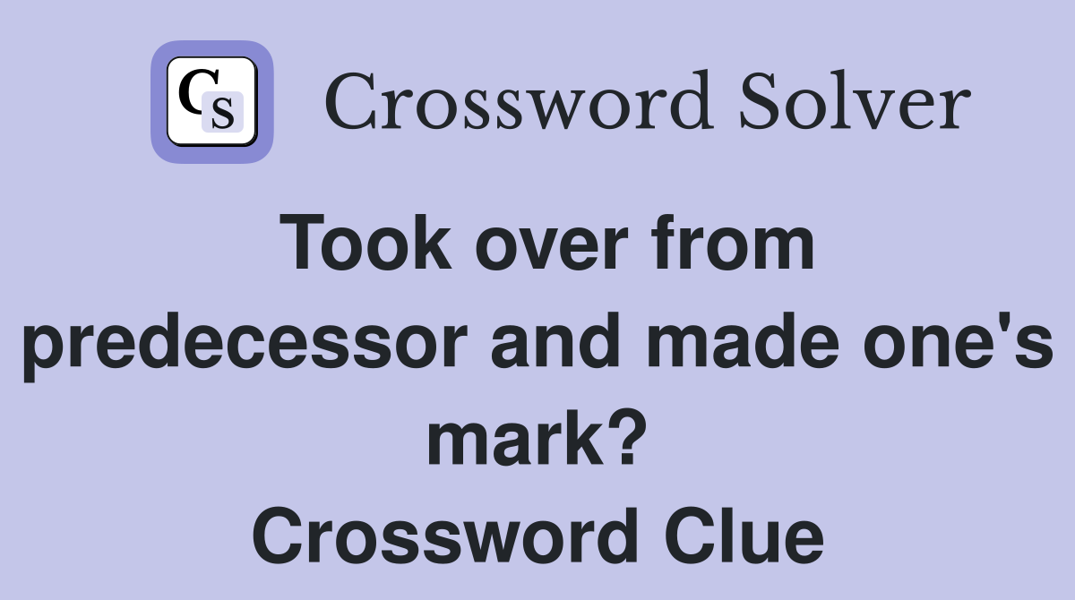 Took over from predecessor and made one's mark? Crossword Clue