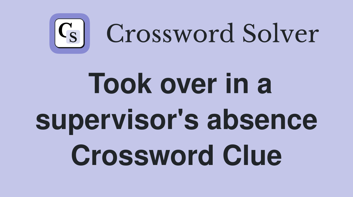 Took over in a supervisor's absence Crossword Clue