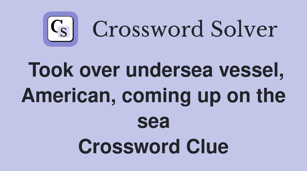 Took over undersea vessel, American, coming up on the sea Crossword Clue