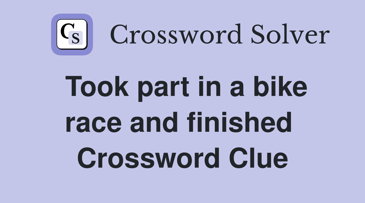 Took part in a bike race and finished  Crossword Clue