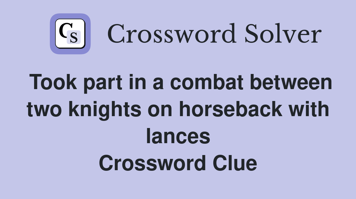 Took part in a combat between two knights on horseback with lances Crossword Clue