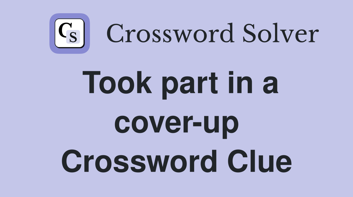 Took part in a cover-up Crossword Clue
