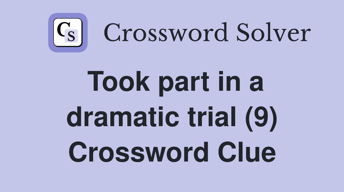 Took part in a dramatic trial (9) Crossword Clue
