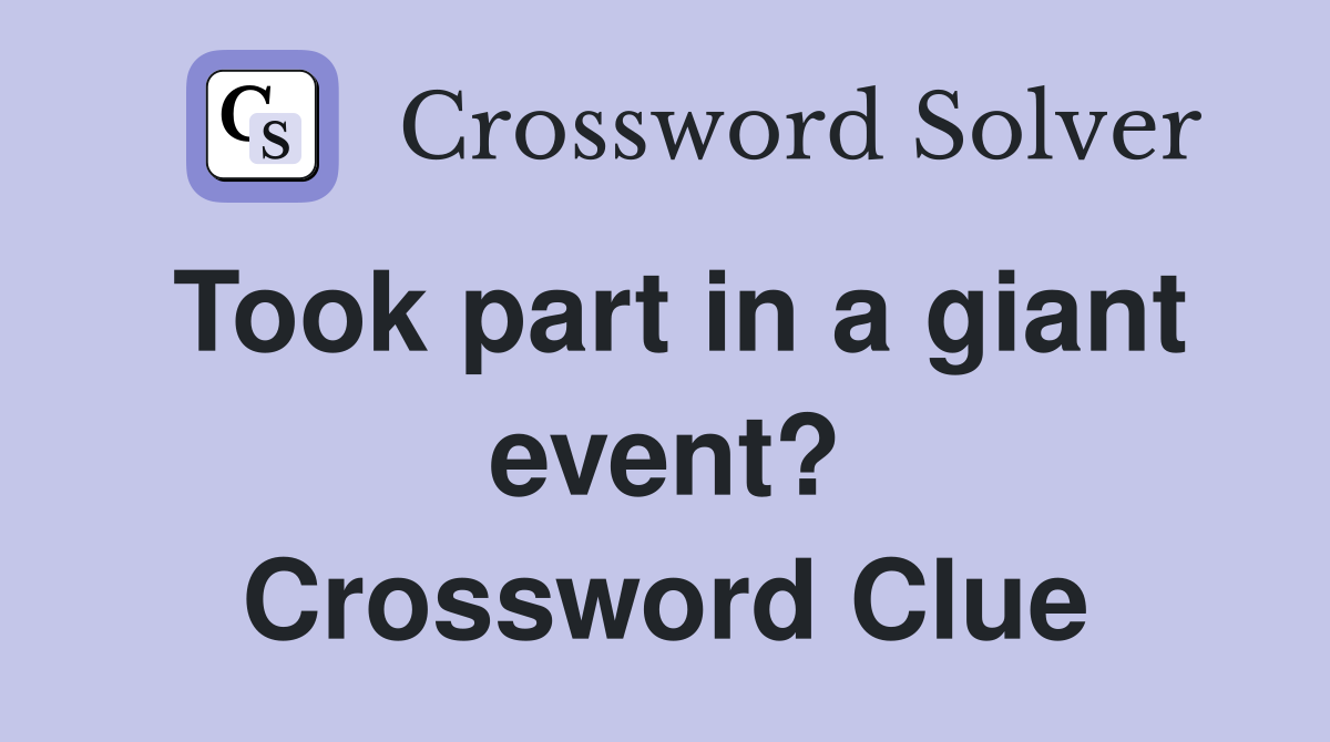 Took part in a giant event? Crossword Clue