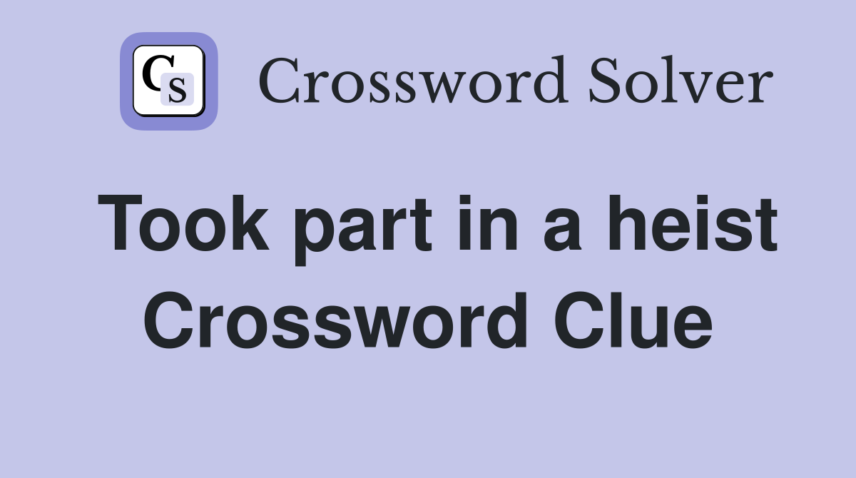 Took part in a heist Crossword Clue