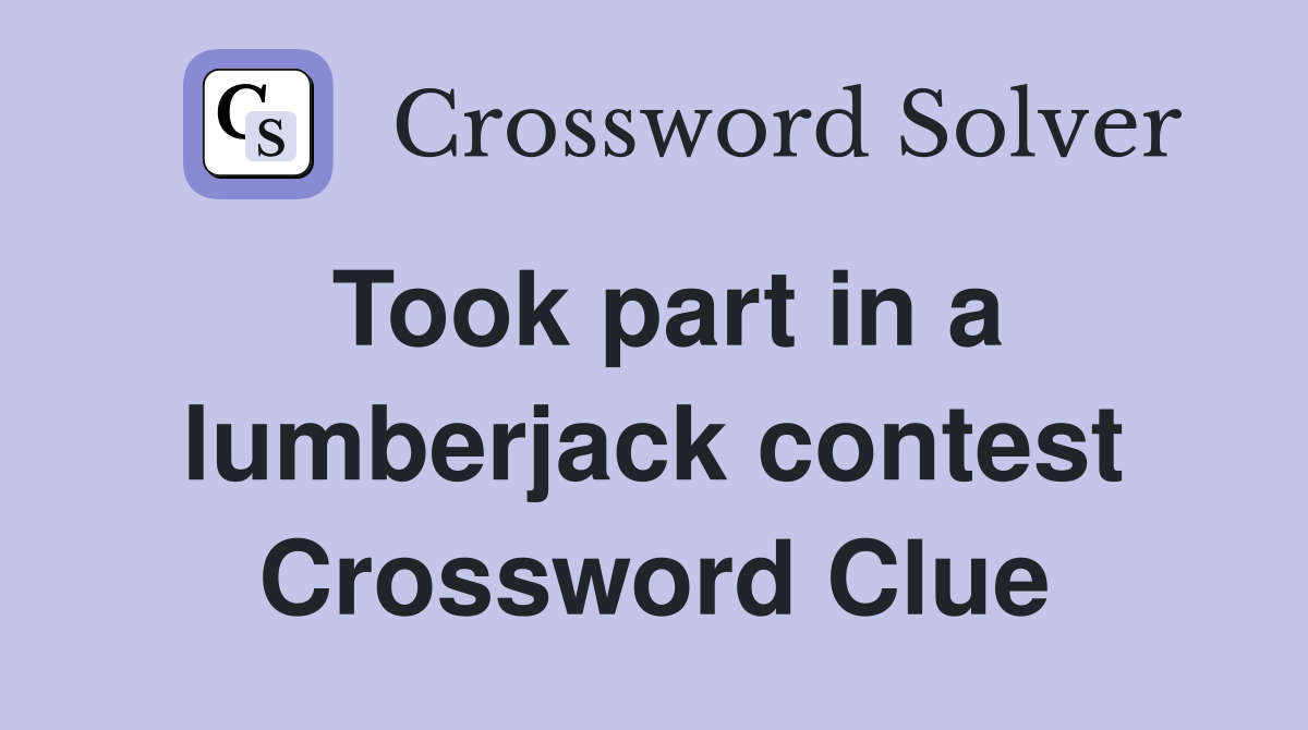 Took part in a lumberjack contest Crossword Clue