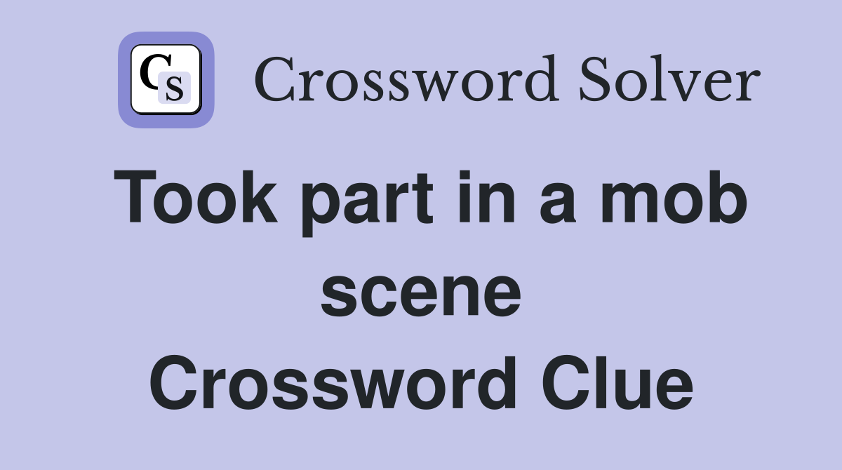 Took part in a mob scene Crossword Clue