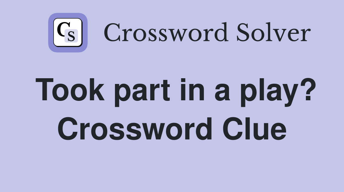 Took part in a play? Crossword Clue
