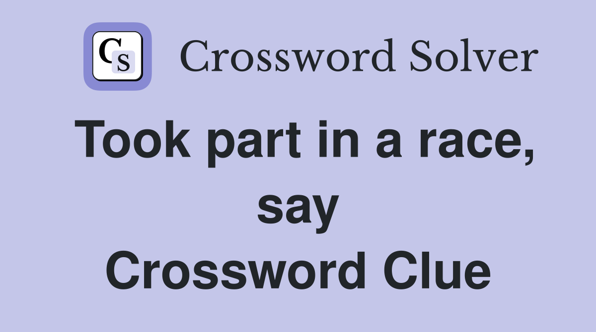 Took part in a race, say Crossword Clue