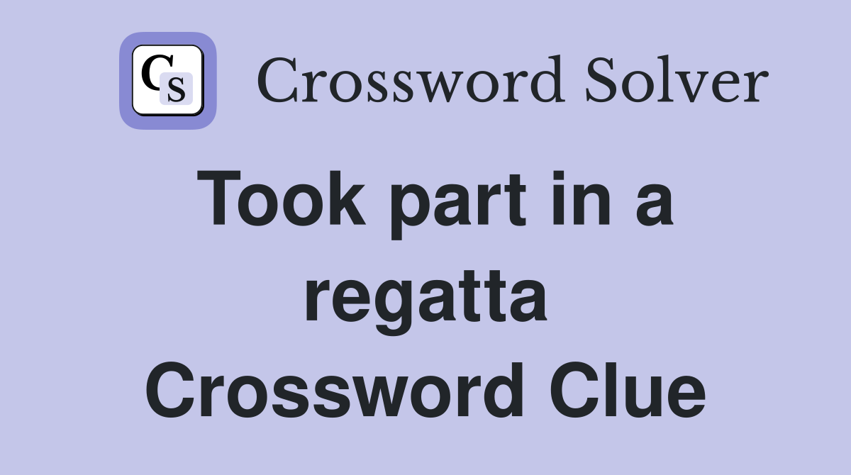 Took part in a regatta Crossword Clue