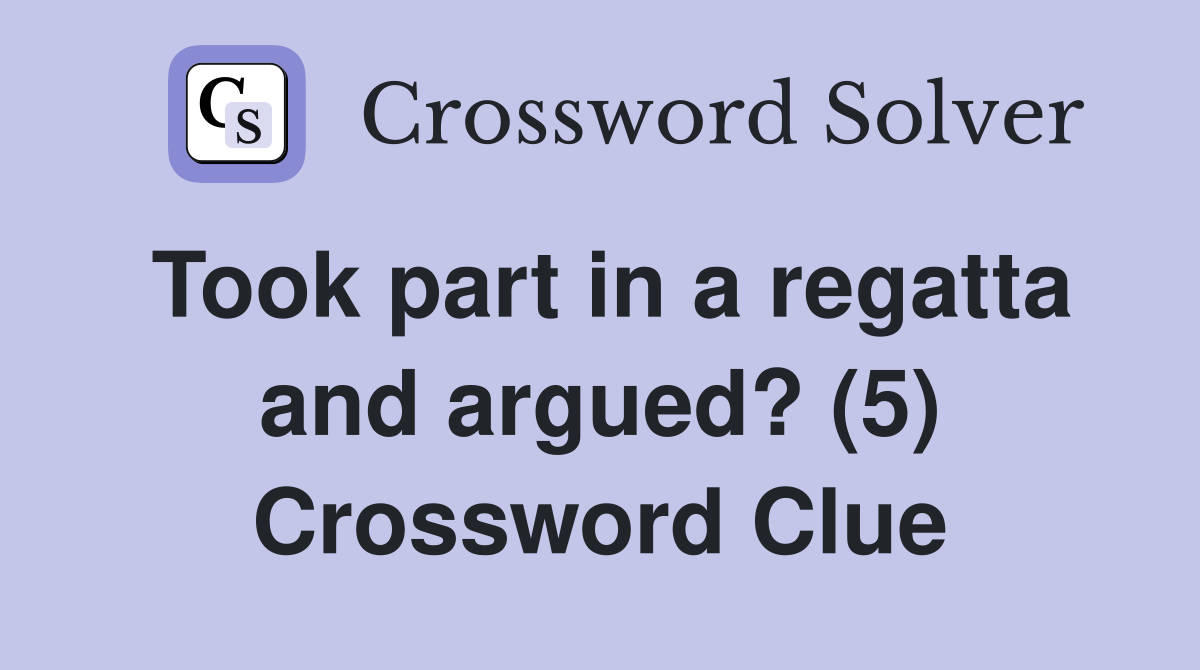 Took part in a regatta and argued? (5) Crossword Clue