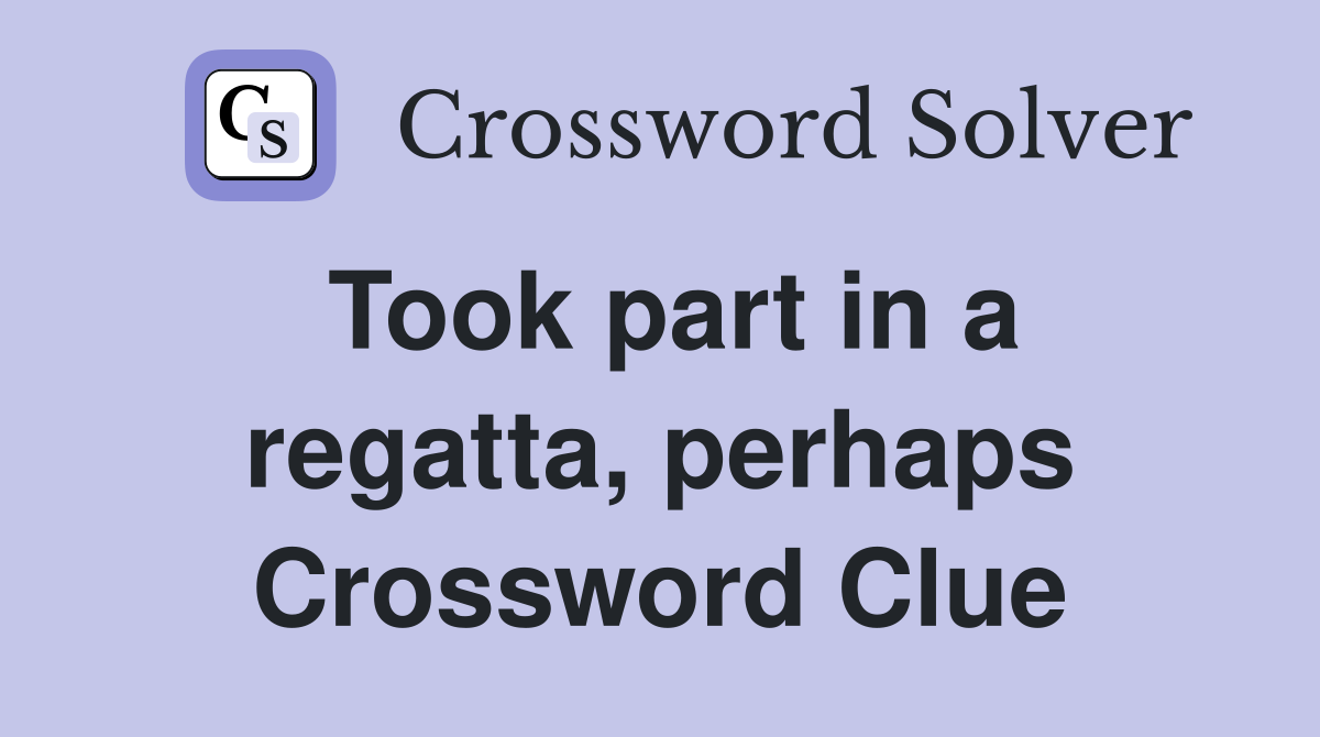Took part in a regatta, perhaps Crossword Clue
