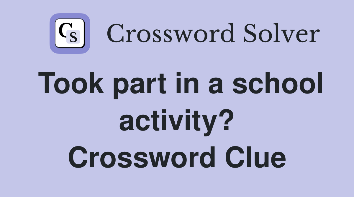 Took part in a school activity? Crossword Clue