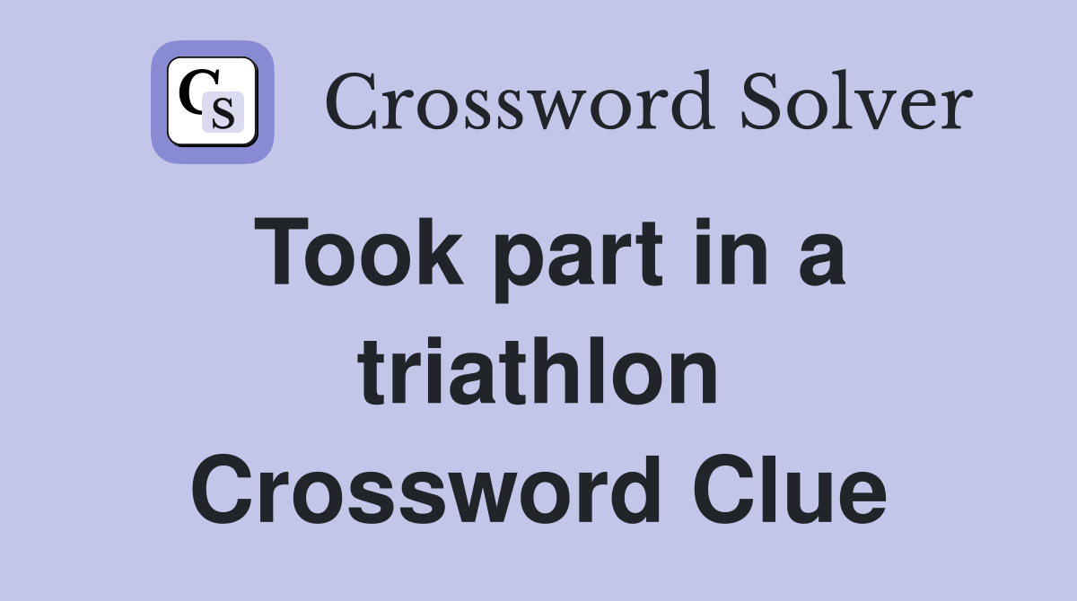 Took part in a triathlon Crossword Clue