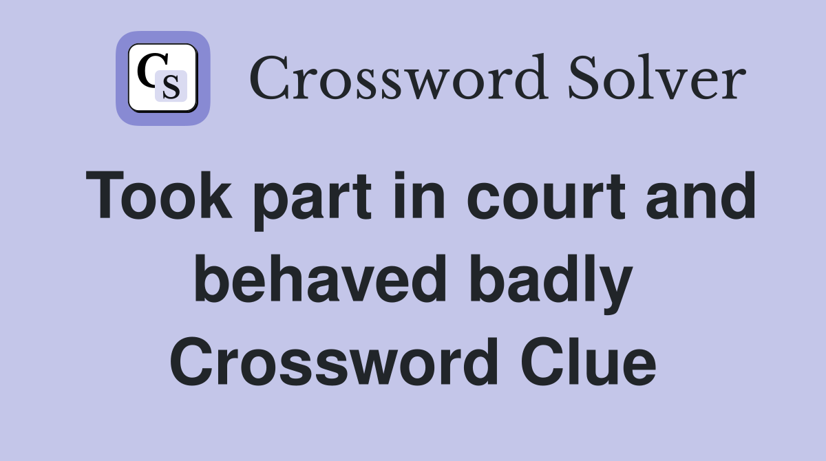 Took part in court and behaved badly Crossword Clue