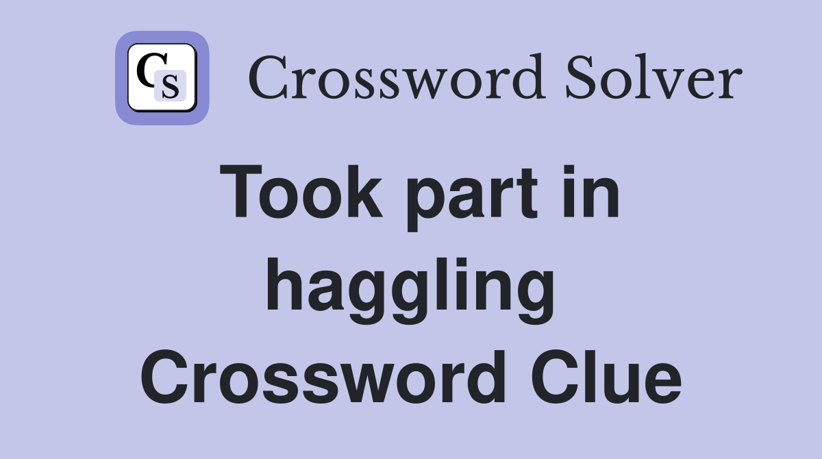 Took part in haggling Crossword Clue