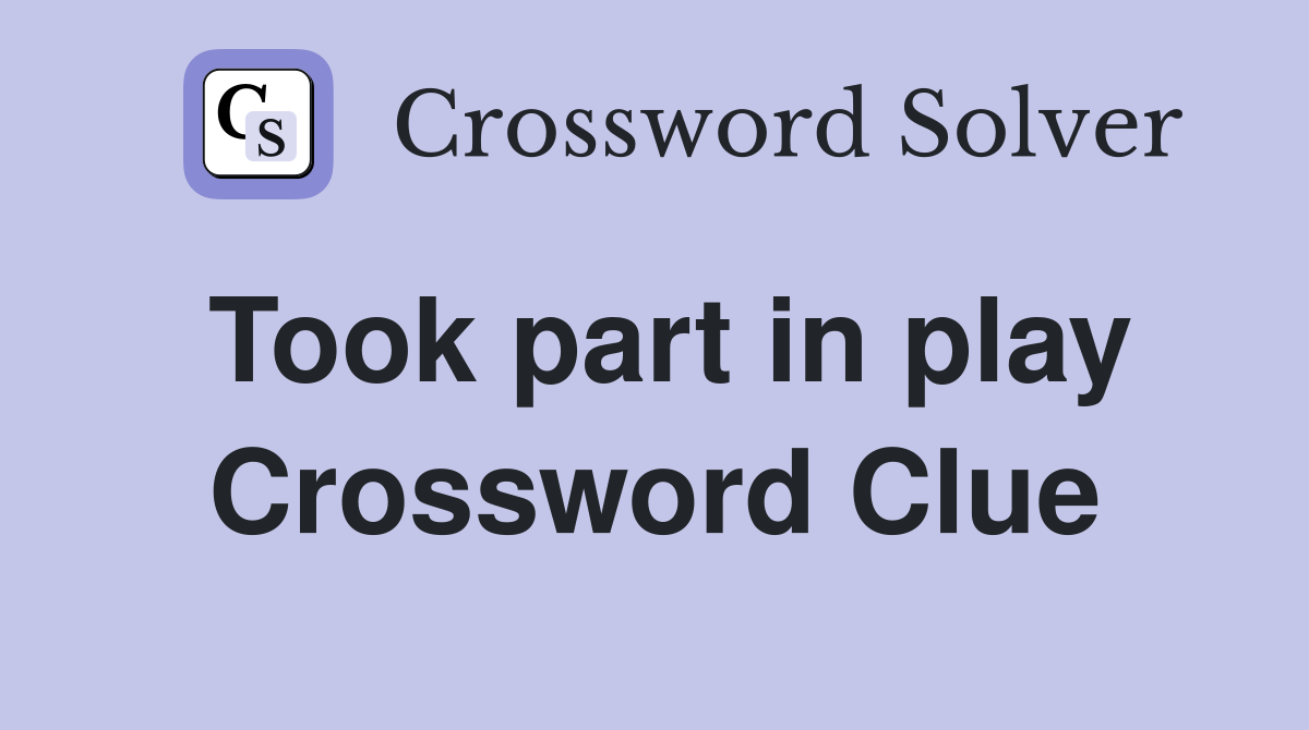 Took part in play Crossword Clue