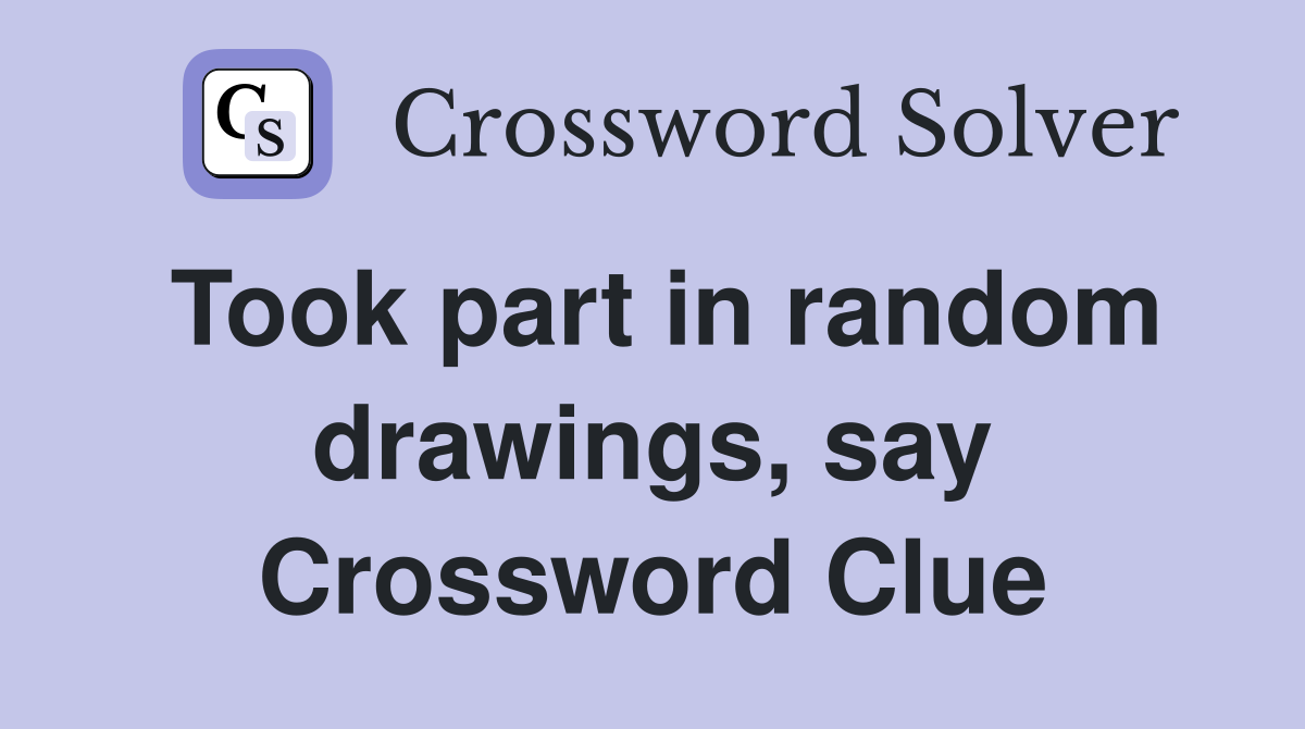 Took part in random drawings, say Crossword Clue