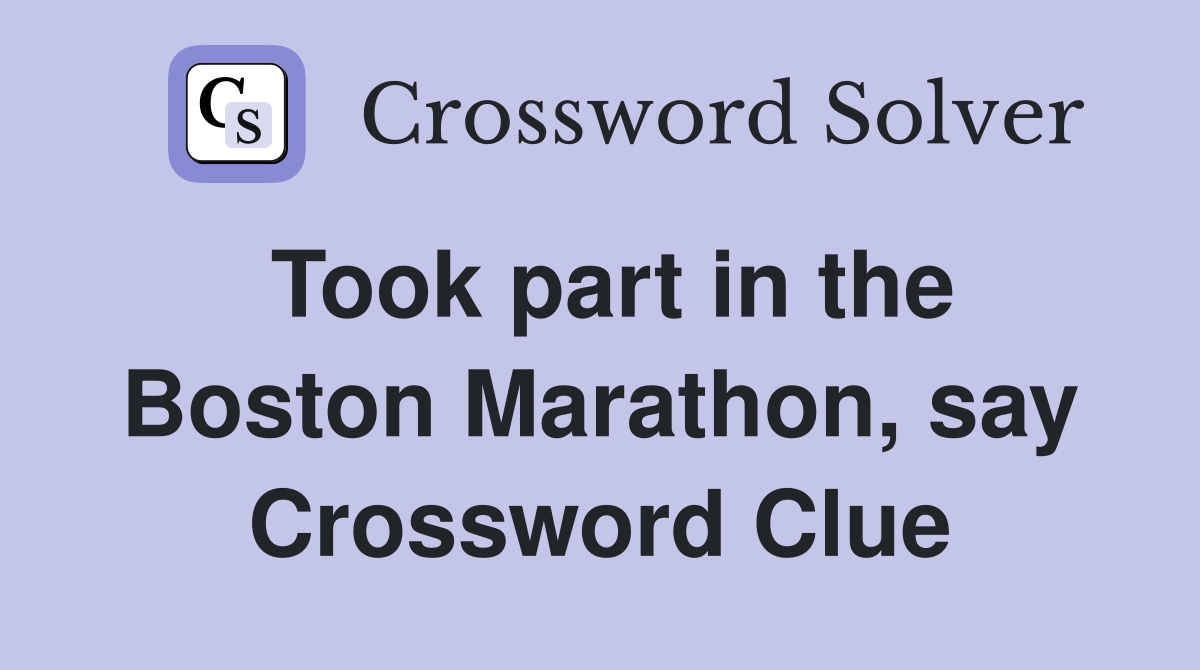 Took part in the Boston Marathon, say Crossword Clue