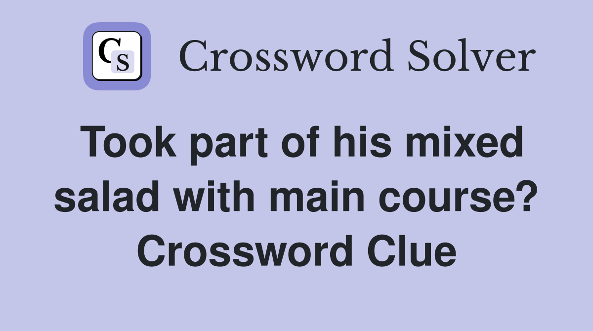 Took part of his mixed salad with main course? Crossword Clue