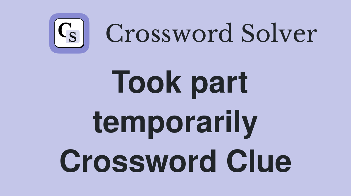 Took part temporarily Crossword Clue